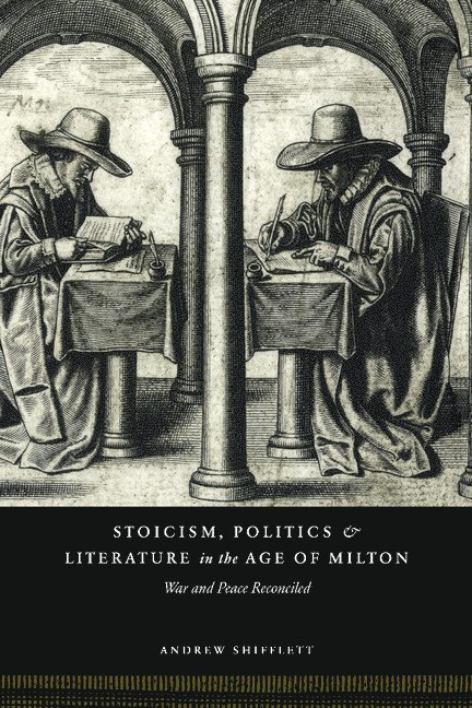 Andrew Shifflett - Stoicism, Politics and Literature in the Age of Milton, Inbunden