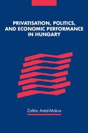 bokomslag Privatisation, Politics, and Economic Performance in Hungary