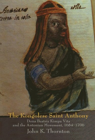 bokomslag The Kongolese Saint Anthony: Dona Beatriz Kimpa Vita and the Antonian Movement, 1684 1706