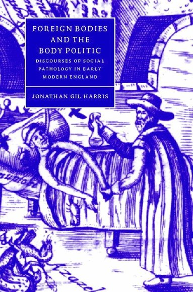 bokomslag Foreign Bodies and the Body Politic: Discourses of Social Pathology in Early Modern England