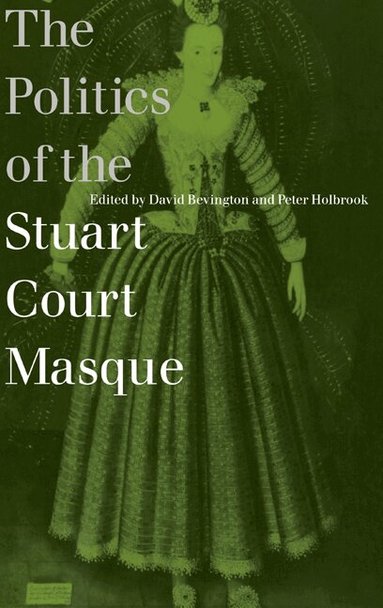 David Bevington, Peter Holbrook - The Politics of the Stuart Court Masque, Inbunden
