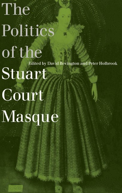 David Bevington, Peter Holbrook, David (University of Chicago) Bevington, Peter (University of Queensland) Holbrook, David M. Bevington - The Politics of the Stuart Court Masque, Inbunden