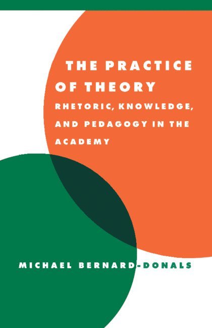 Columbia) Bernard-Donals, Michael F. (University of Missouri, Michael F. Bernard-Donals - The Practice of Theory, Häftad