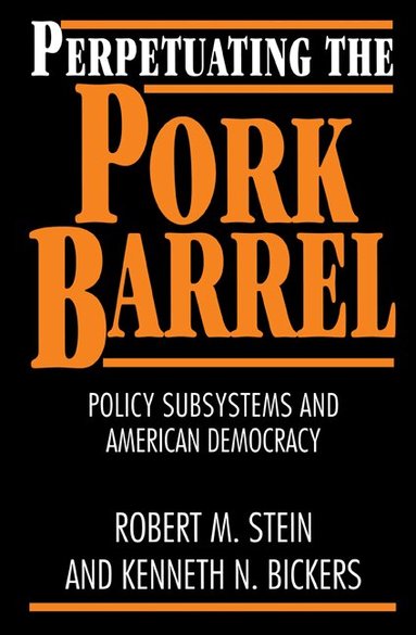 Robert M. Stein, Kenneth N. Bickers - Perpetuating the Pork Barrel, Häftad