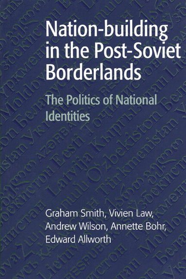Graham Smith, Vivien Law, Andrew Wilson, Annette Bohr, Edward Allworth - Nation-building in the Post-Soviet Borderlands, Häftad