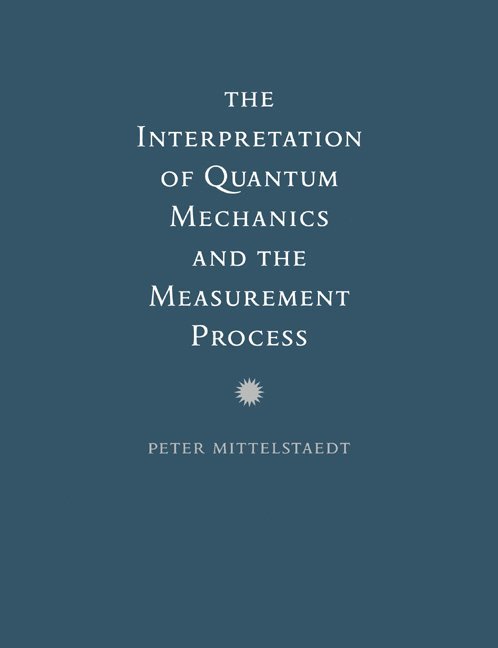 Peter (Universitat zu Koln) Mittelstaedt, Peter Mittelstaedt - The Interpretation of Quantum Mechanics and the Measurement Process, Häftad