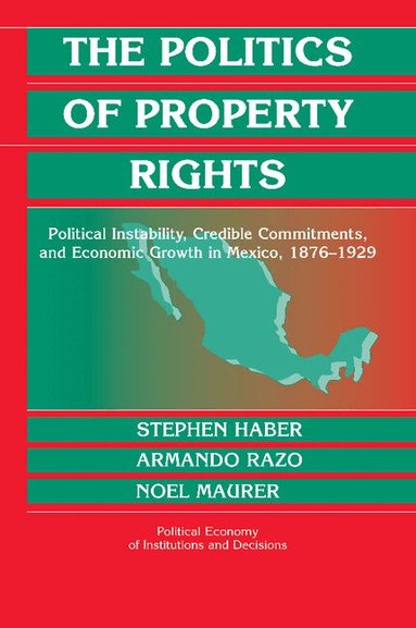 Stephen Haber, Armando Razo, Noel Maurer - The Politics of Property Rights, Häftad