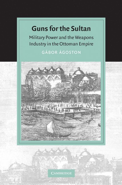 Washington DC) Agoston, Gabor (Georgetown University, Gabor Agoston, Agoston Gabor, G. Bor Goston - Guns for the Sultan, Häftad