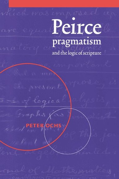 Peter Ochs - Peirce, Pragmatism, and the Logic of Scripture, Häftad