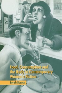 bokomslag Food, Consumption and the Body in Contemporary Women's Fiction