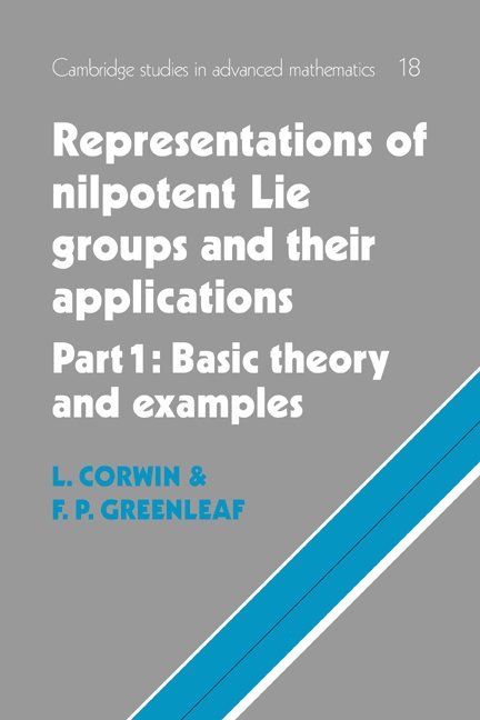 Representations of Nilpotent Lie Groups and their Applications: Volume 1, Part 1, Basic Theory and Examples 1