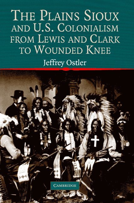 The Plains Sioux and U.S. Colonialism from Lewis and Clark to Wounded Knee 1