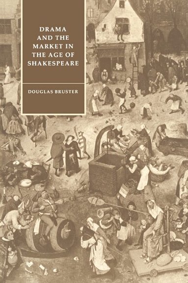 Douglas Bruster, Stephen Orgel, Anne Barton - Drama and the Market in the Age of Shakespeare, Häftad