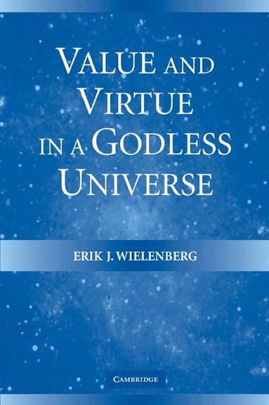 Erik J. Wielenberg - Value and Virtue in a Godless Universe, Häftad