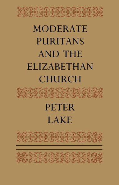 Peter Lake - Moderate Puritans and the Elizabethan Church, Häftad