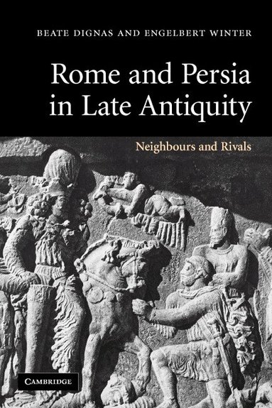 Beate Dignas, Engelbert Winter - Rome and Persia in Late Antiquity, Häftad