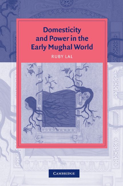 Domesticity and Power in the Early Mughal World 1