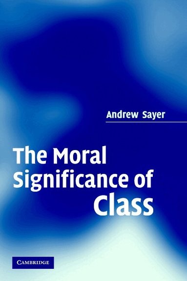 Andrew Sayer - The Moral Significance of Class, Häftad