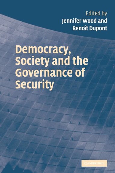 Jennifer Wood, Benoît Dupont - Democracy, Society and the Governance of Security, Häftad