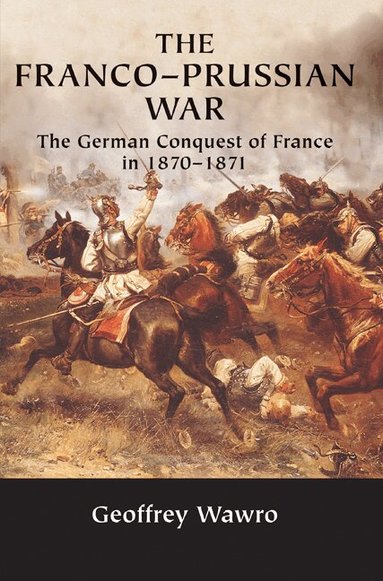 Geoffrey Wawro - The Franco-Prussian War, Häftad