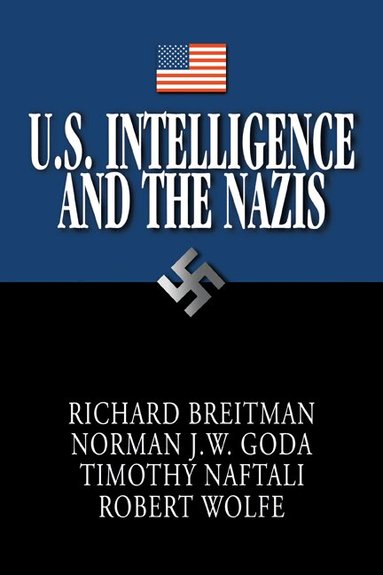Richard Breitman, Norman J. W. Goda, Timothy Naftali, Robert Wolfe - U.S. Intelligence and the Nazis, Häftad
