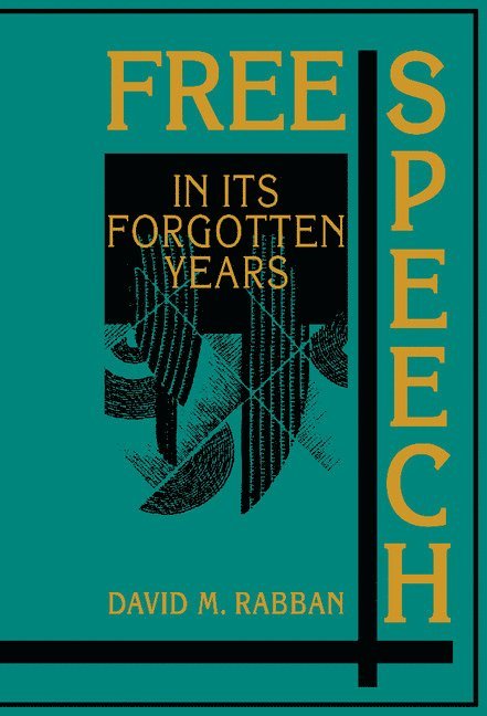 Austin) Rabban, David M. (University of Texas, David M. Rabban - Free Speech in its Forgotten Years, 1870–1920, Inbunden