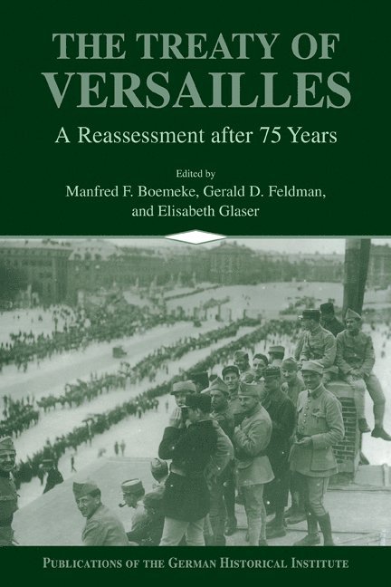 Tokyo) Boemeke, Manfred F. (United Nations University Press, Berkeley) Feldman, Gerald D. (University of California, Elisabeth (German Historical Institute) Glaser, Manfred F. Boemeke, Gerald D. Feldman, Elisabeth Glaser-Schmidt - The Treaty of Versailles, Inbunden