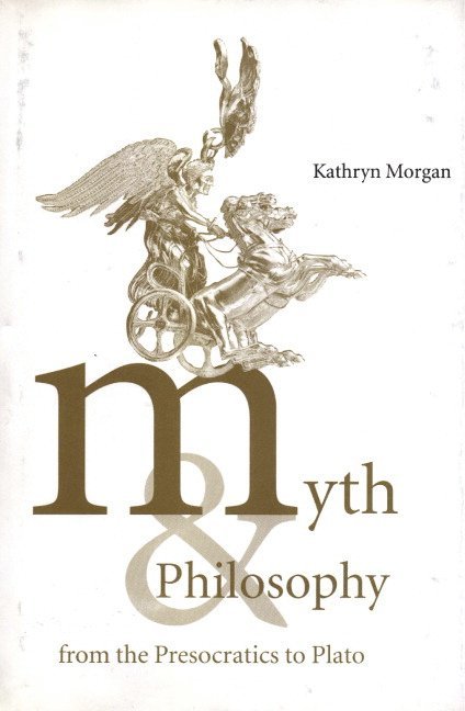 Myth and Philosophy from the Presocratics to Plato 1