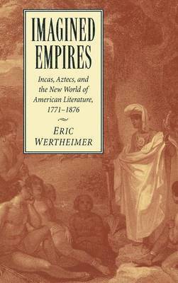 Eric Wertheimer, Albert Gelpi, Ross Posnock - Imagined Empires, Inbunden