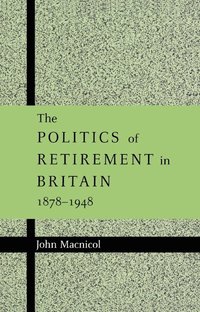 bokomslag The Politics of Retirement in Britain, 1878-1948
