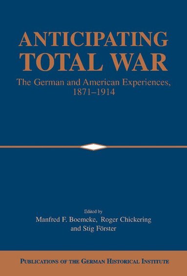 Manfred F. Boemeke, Roger Chickering, Stig Förster - Anticipating Total War, Inbunden