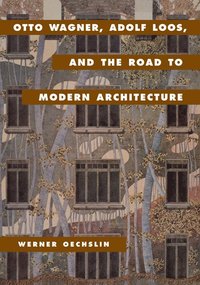 bokomslag Otto Wagner, Adolf Loos, and the Road to Modern Architecture