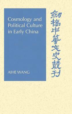 Aihe Wang, Indiana) Wang, Aihe (Purdue University - Cosmology and Political Culture in Early China, Inbunden