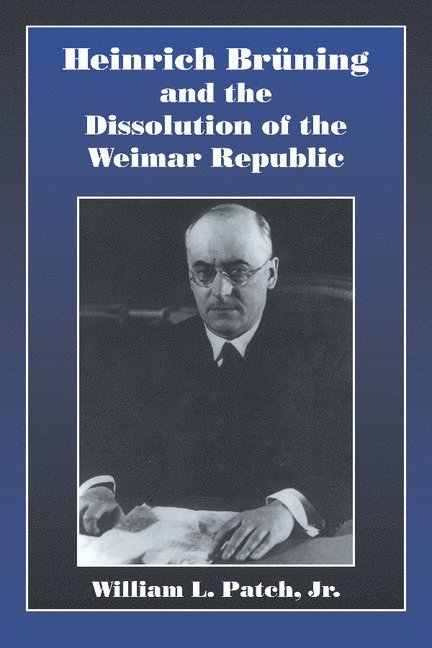 Heinrich Bruning and the Dissolution of the Weimar Republic 1