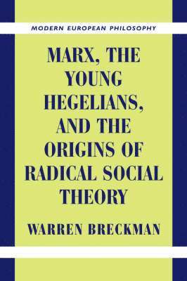 Marx, the Young Hegelians, and the Origins of Radical Social Theory 1