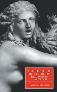 bokomslag The Rhetoric of the Body from Ovid to Shakespeare
