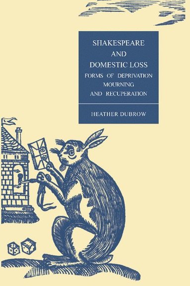 bokomslag Shakespeare and Domestic Loss: Forms of Deprivation, Mourning, and Recuperation