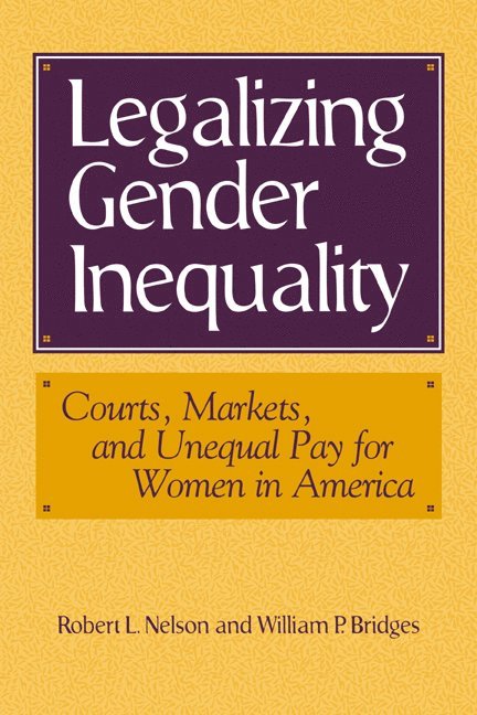 Illinois) Nelson, Robert L. (American Bar Foundation Chicago and Northwestern University, Chicago) Bridges, William P. (University of Illinois, Robert L. Nelson, William Bridges, Mark Granovetter - Legalizing Gender Inequality, Häftad