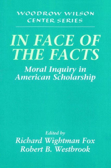 Richard Wightman (Boston University) Fox, New York) Westbrook, Robert B. (University of Rochester, Richard Wightman Fox, Lee H. Hamilton, Robert B. Westbrook - In Face of the Facts, Häftad