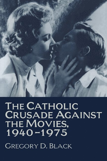 The Catholic Crusade against the Movies, 1940-1975 1