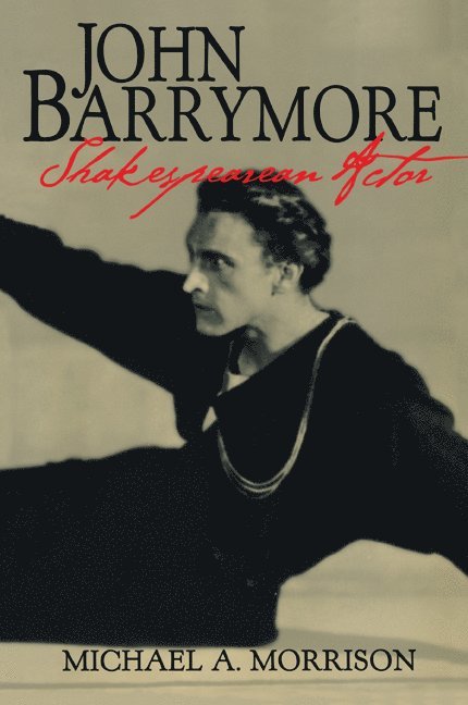 Michael A. Morrison, Don B. Wilmeth - John Barrymore, Shakespearean Actor, Häftad