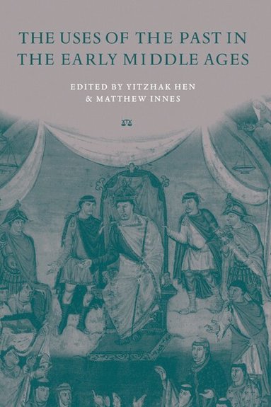 Yitzhak Hen, Yitzhak Hen, Matthew Innes - The Uses of the Past in the Early Middle Ages, Inbunden