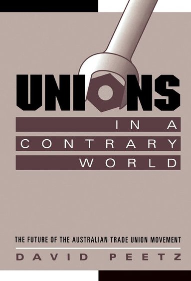 David Peetz, Geoffrey Brennan, Francis G. Castles - Unions in a Contrary World, Inbunden