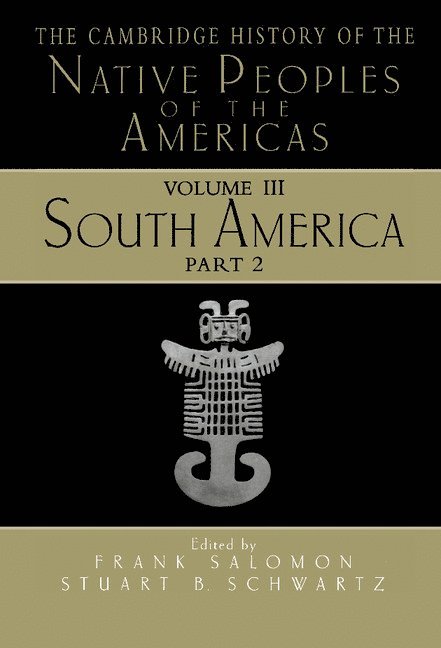 Madison) Salomon, Frank (University of Wisconsin, Connecticut) Schwartz, Stuart B. (Yale University, Frank Salomon, Stuart B. Schwartz - The Cambridge History of the Native Peoples of the Americas, Inbunden
