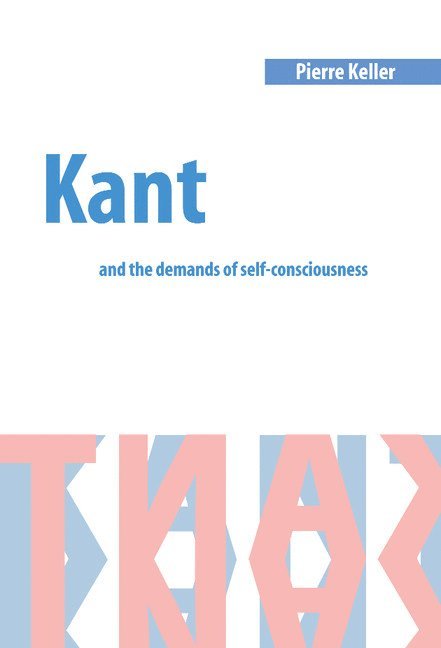 Pierre Keller, Riverside) Keller, Pierre (University of California - Kant and the Demands of Self-Consciousness, Inbunden