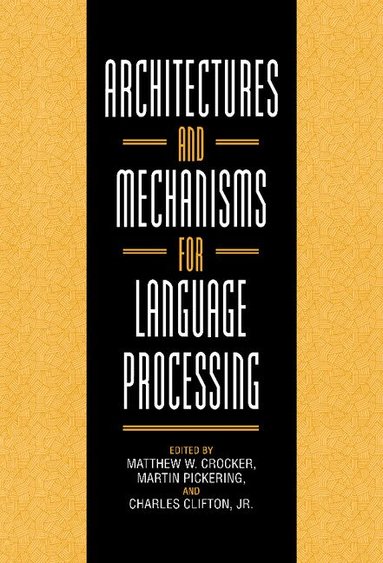 Matthew W. Crocker, Martin Pickering, Charles Clifton Jr - Architectures and Mechanisms for Language Processing, Inbunden