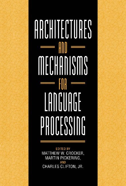 Germany) Crocker, Matthew W. (Universitat des Saarlandes, Saarbrucken, Martin (University of Glasgow) Pickering, Amherst) Clifton, Charles (University of Massachusetts, Matthew W. Crocker, Martin Pickering, Charles Clifton - Architectures and Mechanisms for Language Processing, Inbunden