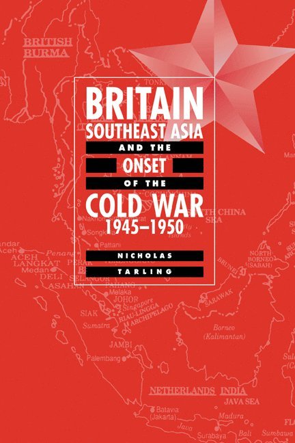 Britain, Southeast Asia and the Onset of the Cold War, 1945-1950 1
