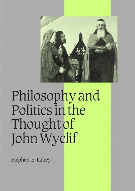 Stephen E. Lahey - Philosophy and Politics in the Thought of John Wyclif, Inbunden