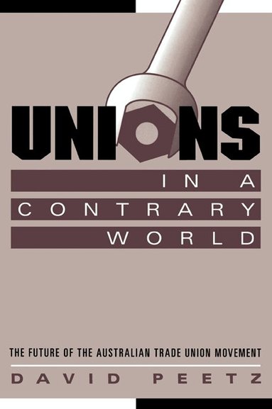 David Peetz, Geoffrey Brennan, Francis G. Castles - Unions in a Contrary World, Häftad